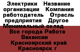 Электрики › Название организации ­ Компания-работодатель › Отрасль предприятия ­ Другое › Минимальный оклад ­ 1 - Все города Работа » Вакансии   . Красноярский край,Красноярск г.